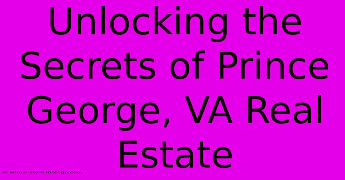 Unlocking The Secrets Of Prince George, VA Real Estate