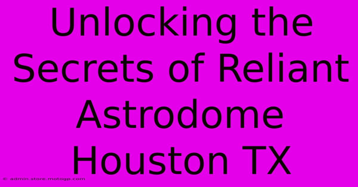 Unlocking The Secrets Of Reliant Astrodome Houston TX