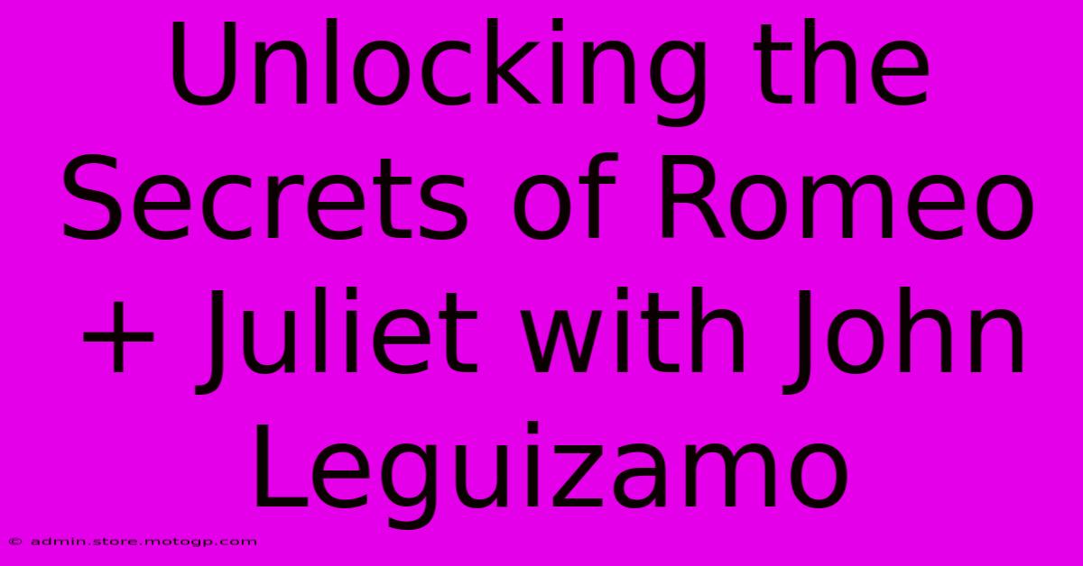 Unlocking The Secrets Of Romeo + Juliet With John Leguizamo