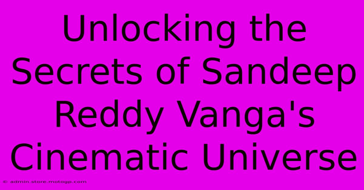 Unlocking The Secrets Of Sandeep Reddy Vanga's Cinematic Universe