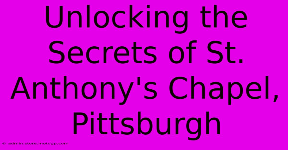 Unlocking The Secrets Of St. Anthony's Chapel, Pittsburgh