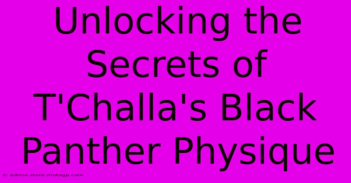 Unlocking The Secrets Of T'Challa's Black Panther Physique