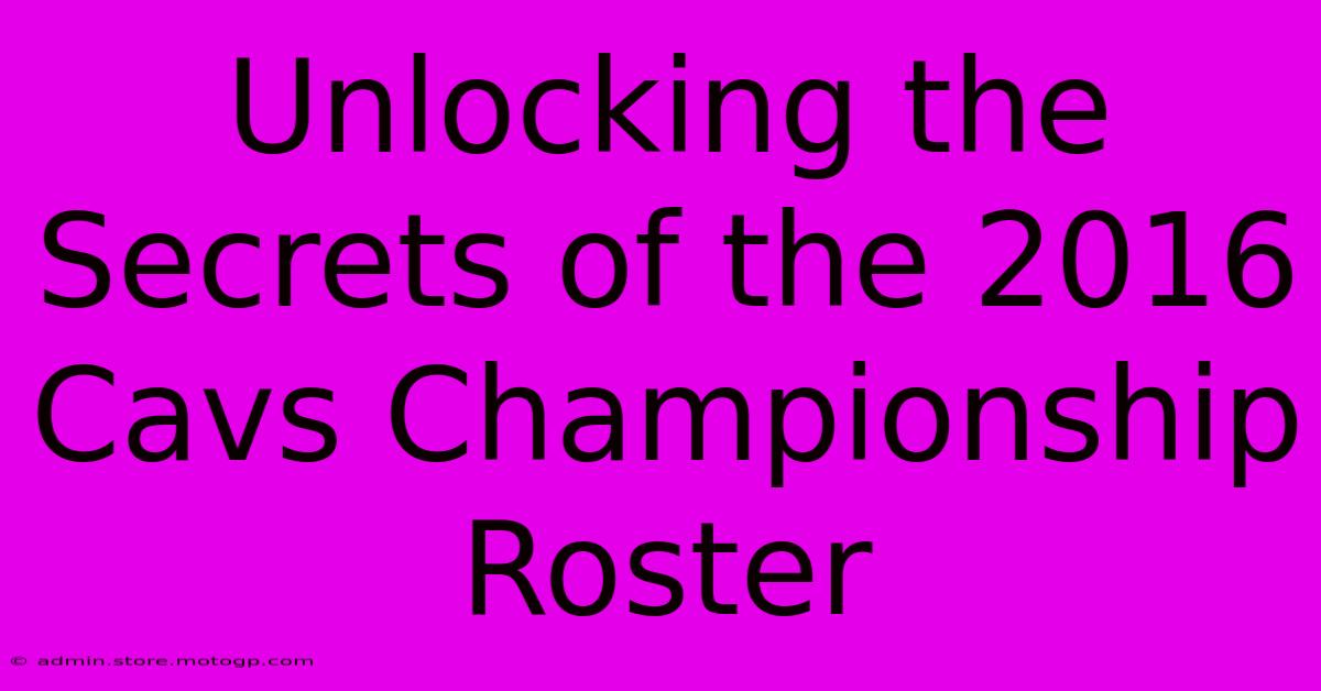 Unlocking The Secrets Of The 2016 Cavs Championship Roster