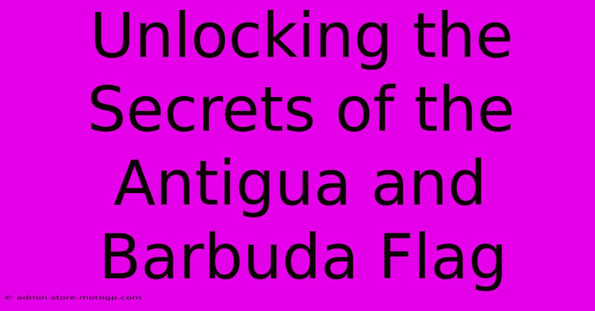 Unlocking The Secrets Of The Antigua And Barbuda Flag