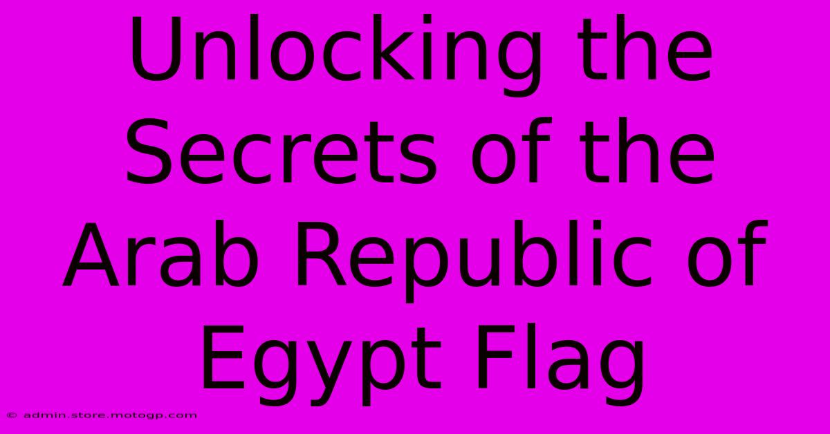 Unlocking The Secrets Of The Arab Republic Of Egypt Flag