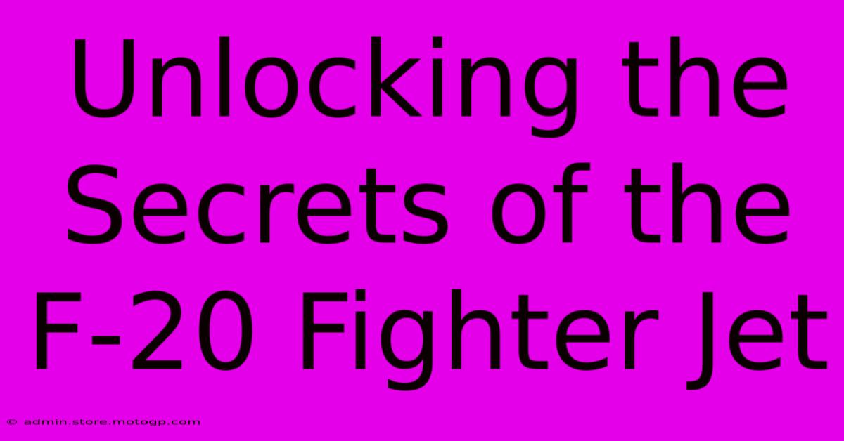 Unlocking The Secrets Of The F-20 Fighter Jet