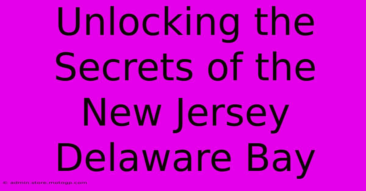 Unlocking The Secrets Of The New Jersey Delaware Bay