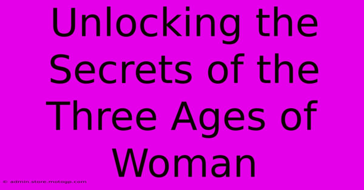 Unlocking The Secrets Of The Three Ages Of Woman