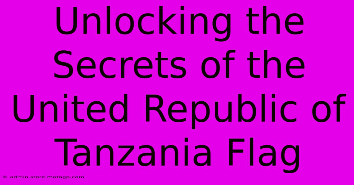 Unlocking The Secrets Of The United Republic Of Tanzania Flag