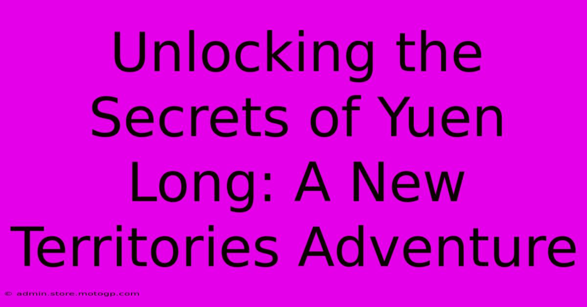 Unlocking The Secrets Of Yuen Long: A New Territories Adventure