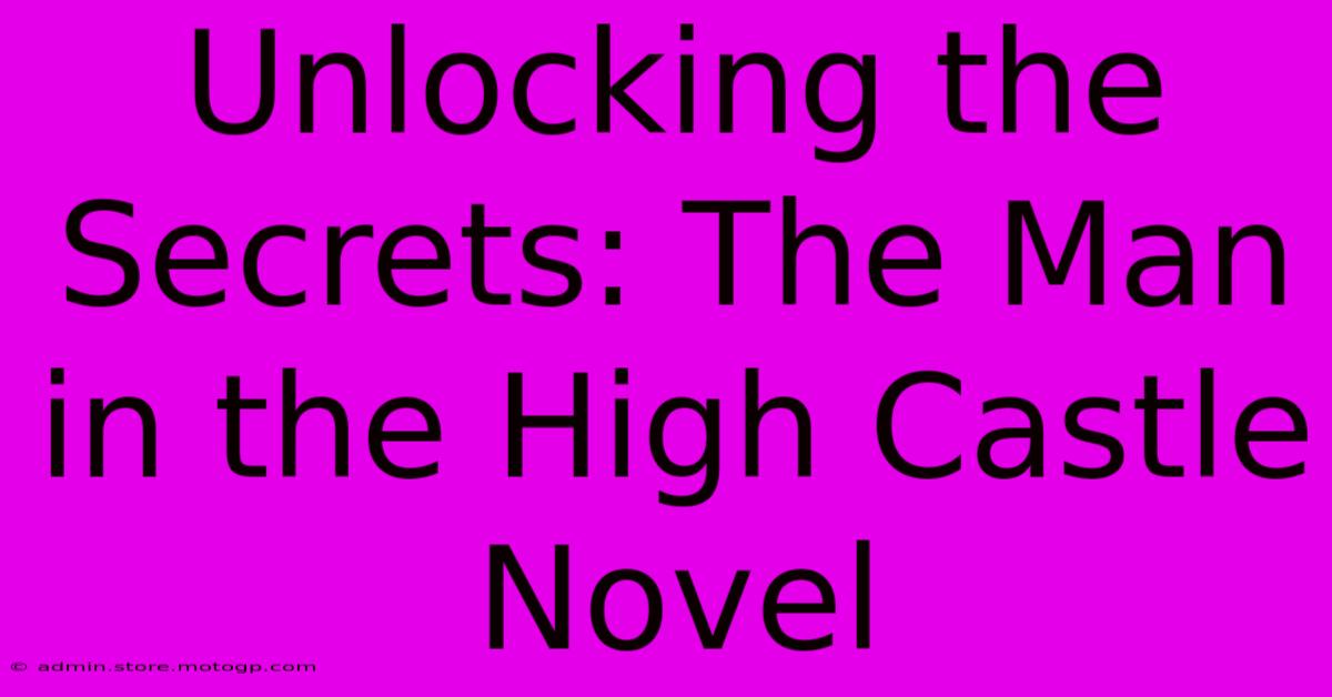 Unlocking The Secrets: The Man In The High Castle Novel