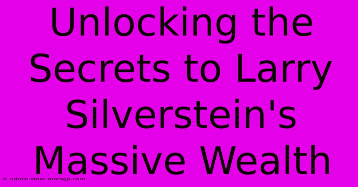 Unlocking The Secrets To Larry Silverstein's Massive Wealth