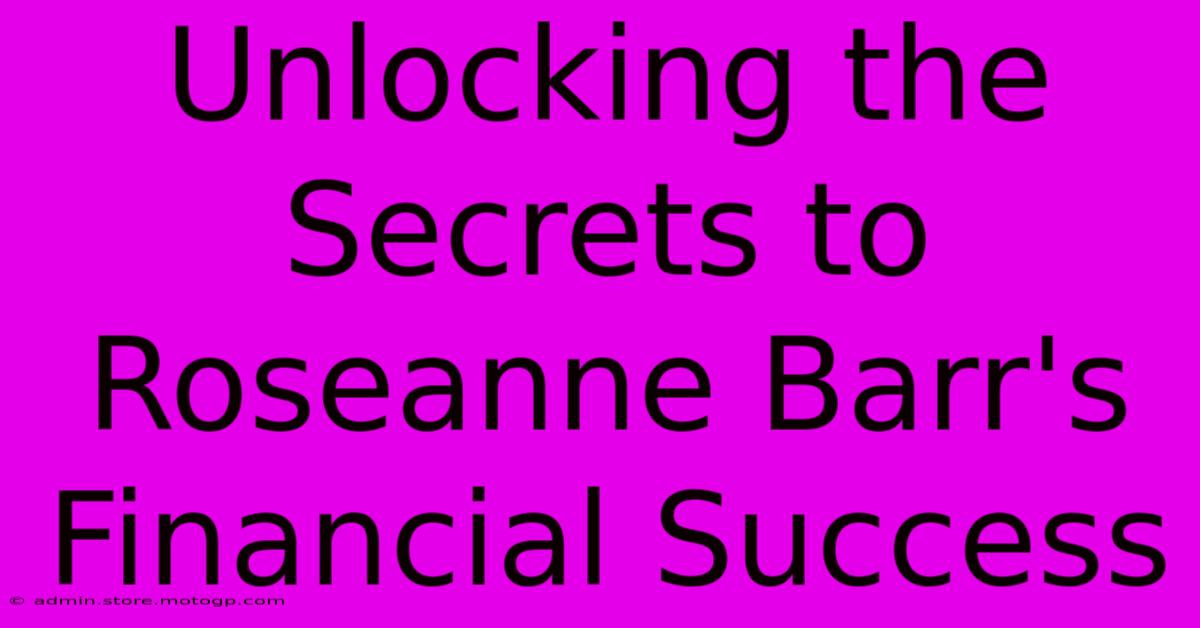 Unlocking The Secrets To Roseanne Barr's Financial Success