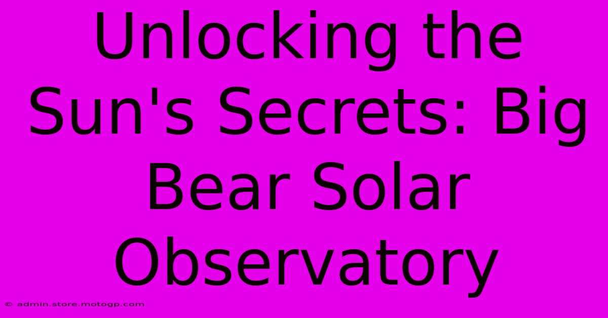 Unlocking The Sun's Secrets: Big Bear Solar Observatory