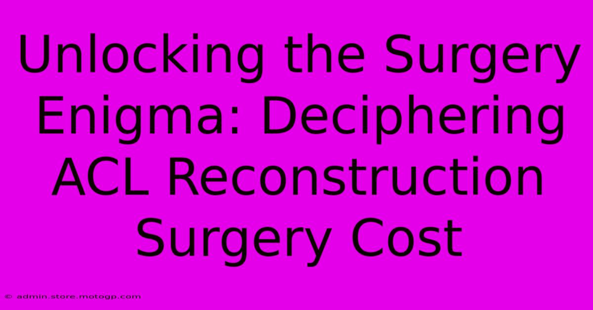 Unlocking The Surgery Enigma: Deciphering ACL Reconstruction Surgery Cost