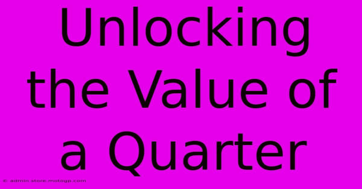 Unlocking The Value Of A Quarter