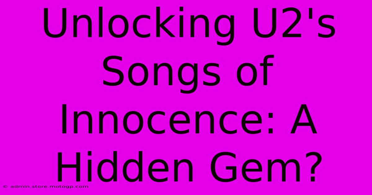 Unlocking U2's Songs Of Innocence: A Hidden Gem?