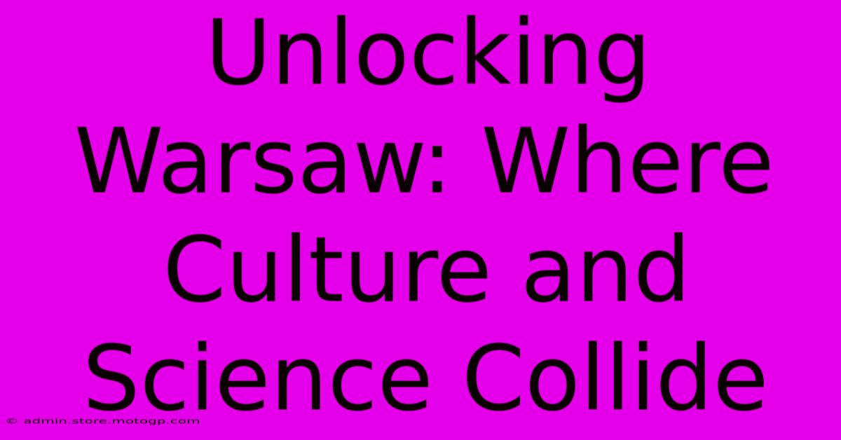 Unlocking Warsaw: Where Culture And Science Collide