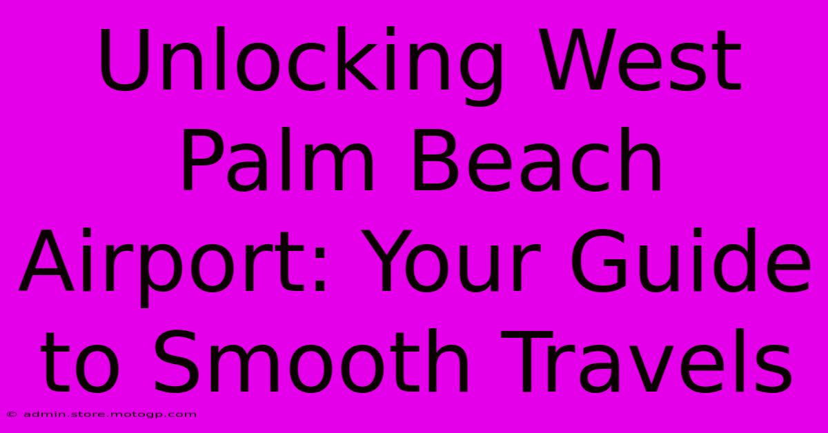 Unlocking West Palm Beach Airport: Your Guide To Smooth Travels