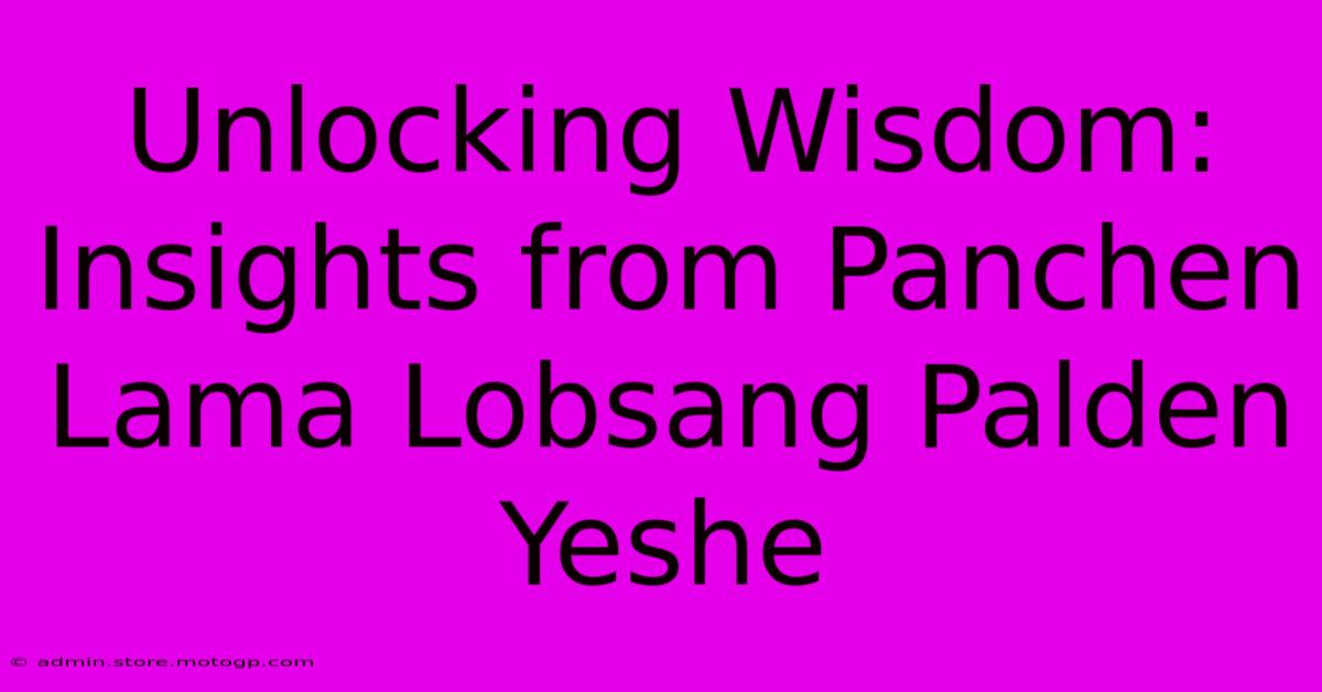 Unlocking Wisdom: Insights From Panchen Lama Lobsang Palden Yeshe