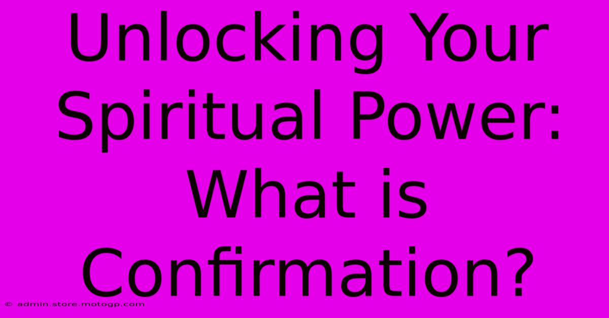 Unlocking Your Spiritual Power: What Is Confirmation?