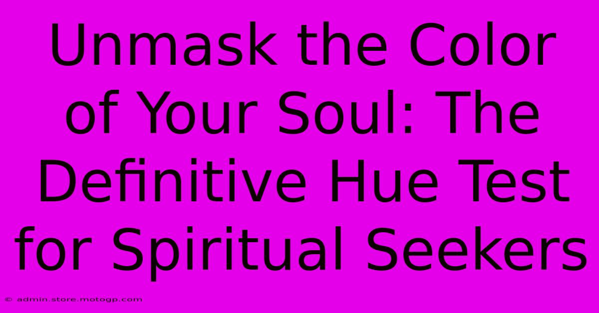 Unmask The Color Of Your Soul: The Definitive Hue Test For Spiritual Seekers