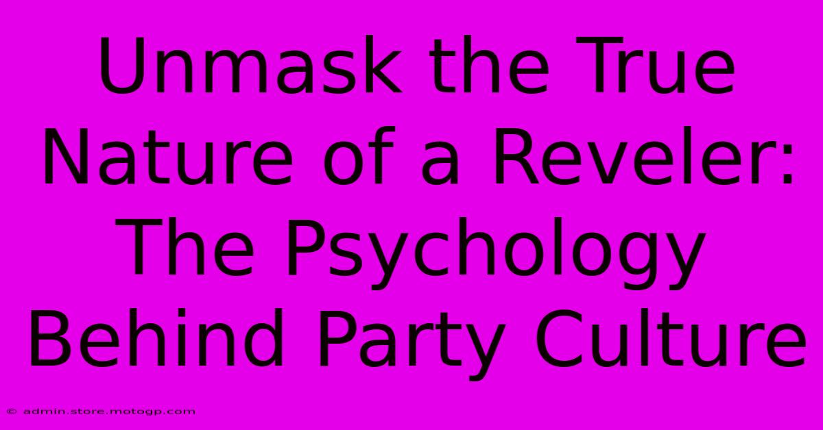 Unmask The True Nature Of A Reveler: The Psychology Behind Party Culture