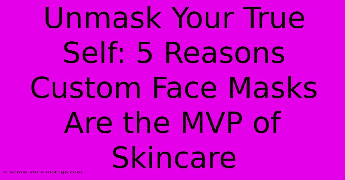 Unmask Your True Self: 5 Reasons Custom Face Masks Are The MVP Of Skincare