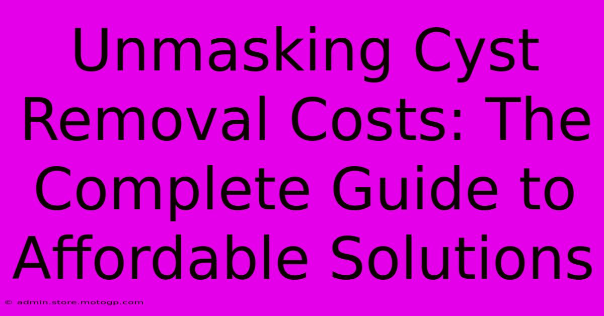 Unmasking Cyst Removal Costs: The Complete Guide To Affordable Solutions