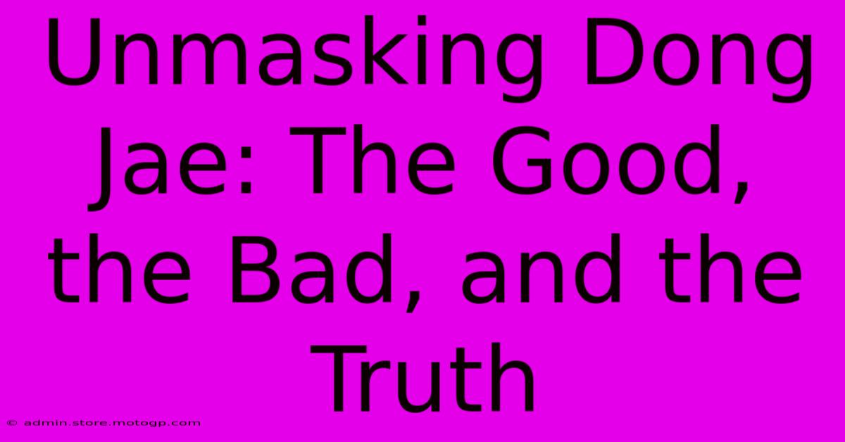 Unmasking Dong Jae: The Good, The Bad, And The Truth