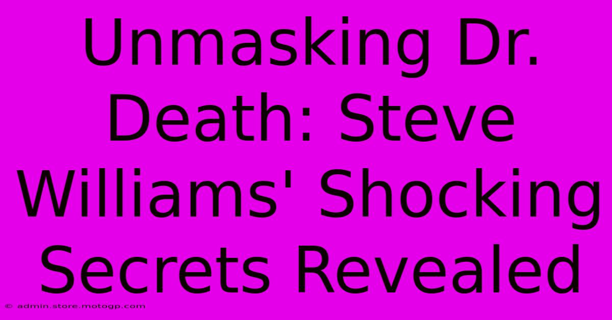 Unmasking Dr. Death: Steve Williams' Shocking Secrets Revealed