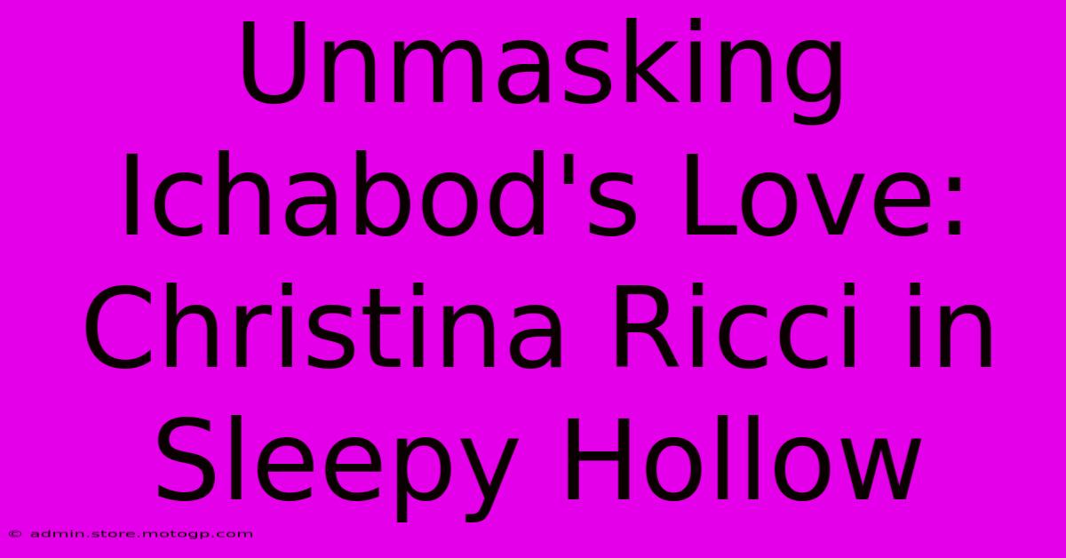 Unmasking Ichabod's Love: Christina Ricci In Sleepy Hollow