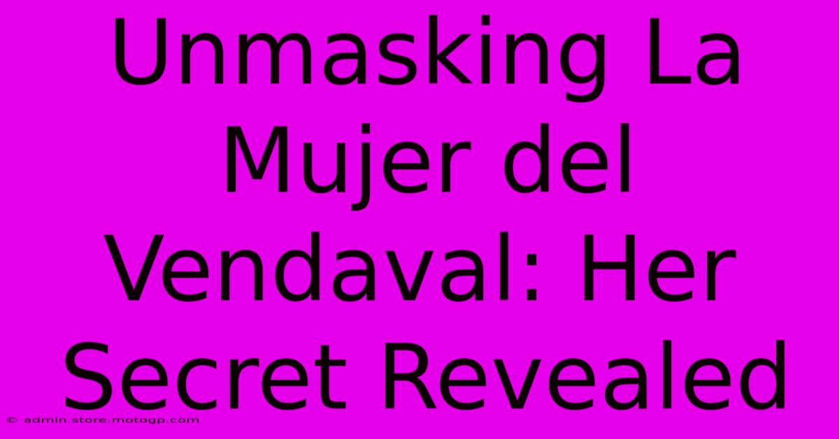 Unmasking La Mujer Del Vendaval: Her Secret Revealed