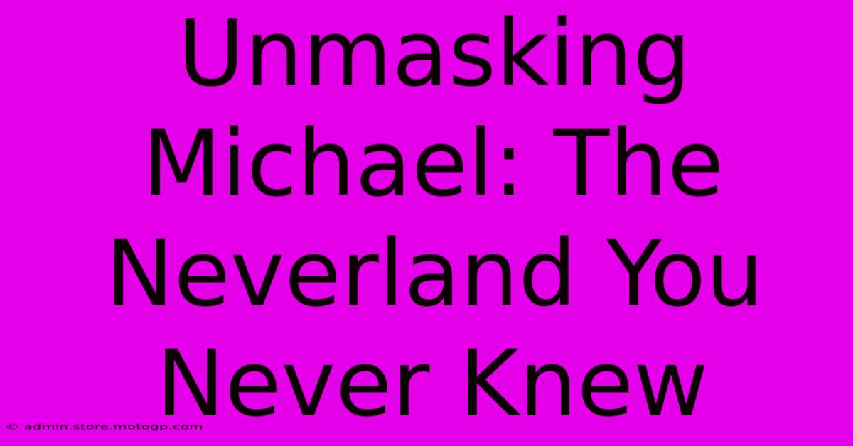 Unmasking Michael: The Neverland You Never Knew