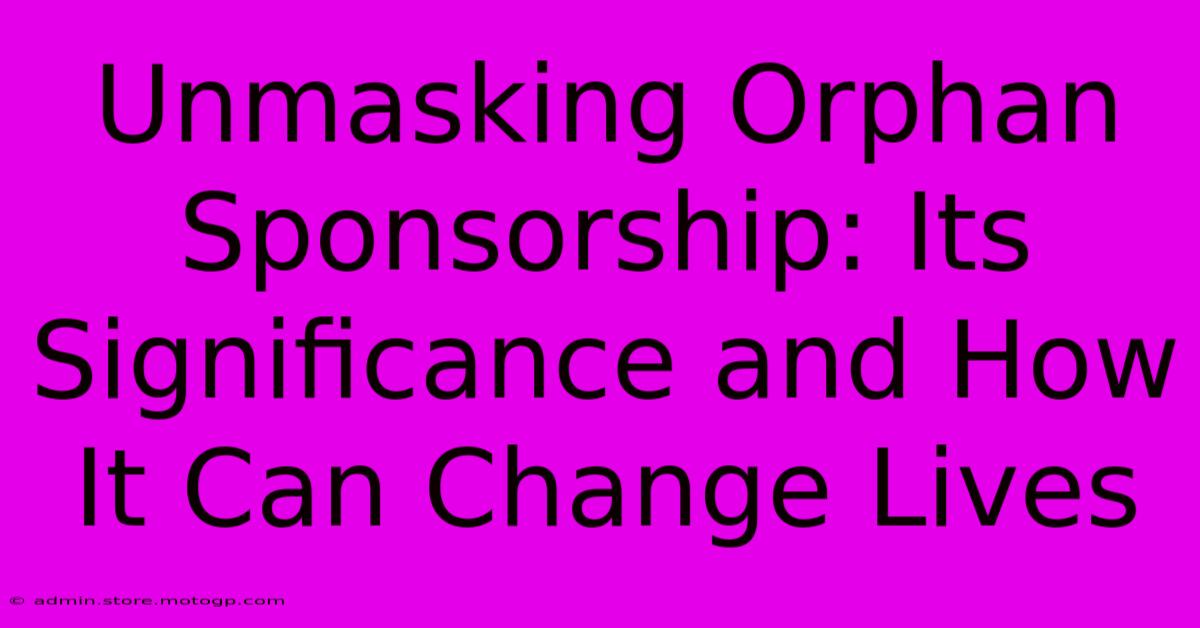 Unmasking Orphan Sponsorship: Its Significance And How It Can Change Lives