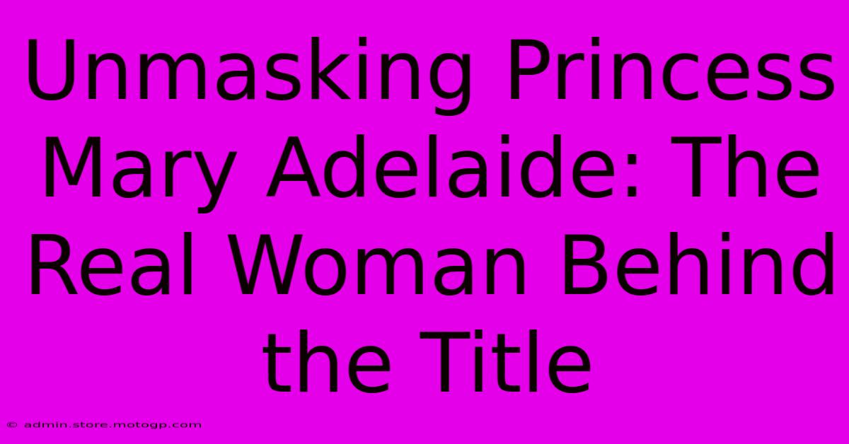 Unmasking Princess Mary Adelaide: The Real Woman Behind The Title