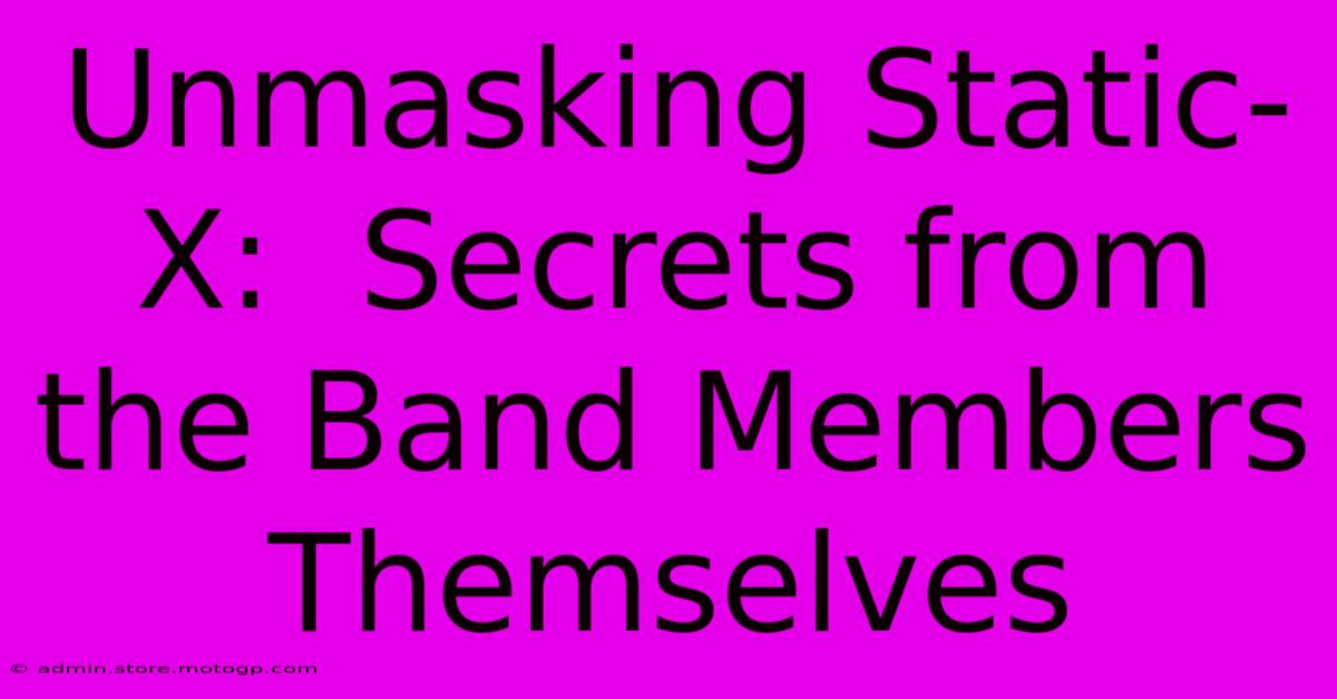 Unmasking Static-X:  Secrets From The Band Members Themselves