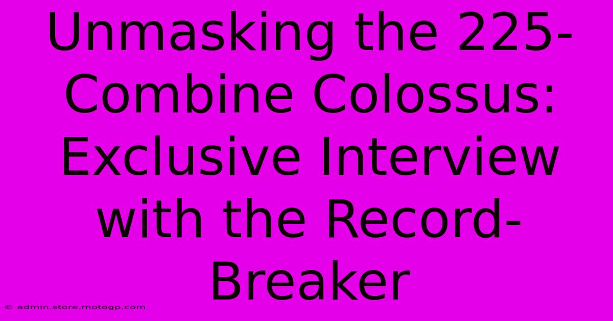 Unmasking The 225-Combine Colossus: Exclusive Interview With The Record-Breaker