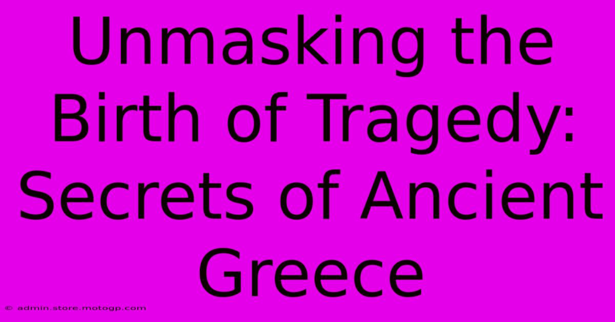 Unmasking The Birth Of Tragedy: Secrets Of Ancient Greece