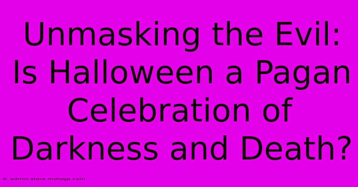 Unmasking The Evil: Is Halloween A Pagan Celebration Of Darkness And Death?