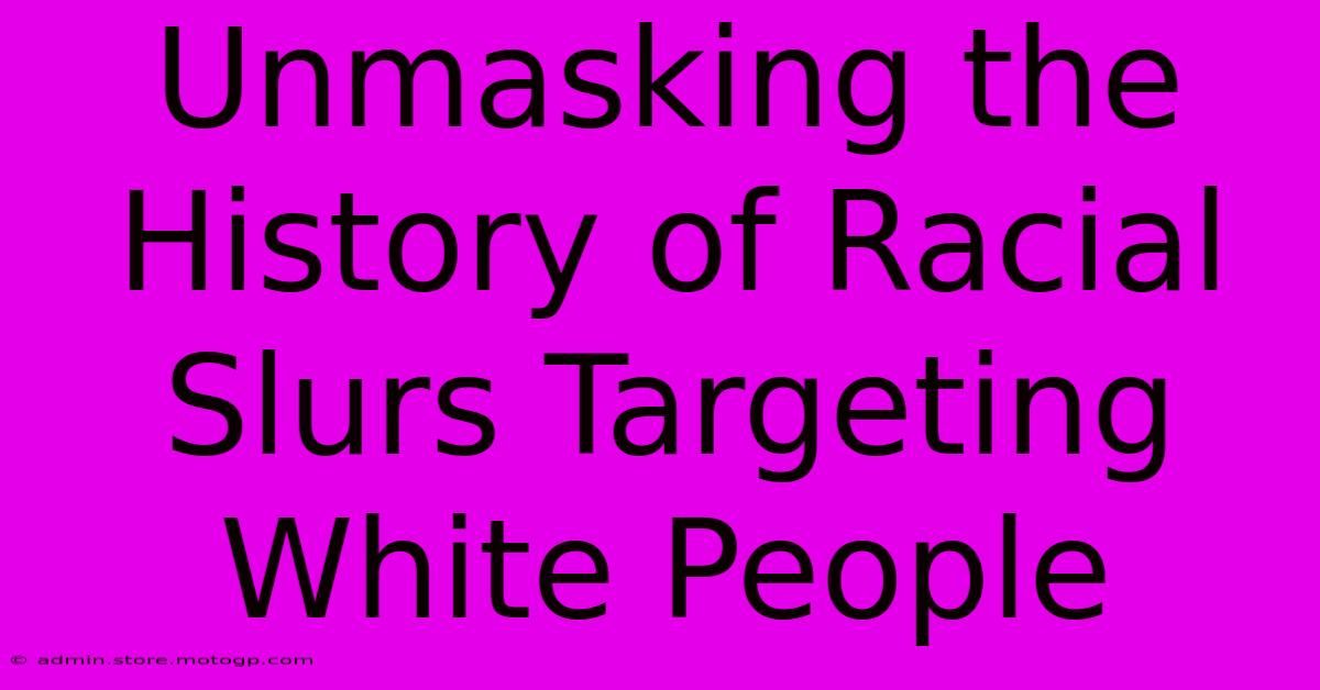 Unmasking The History Of Racial Slurs Targeting White People