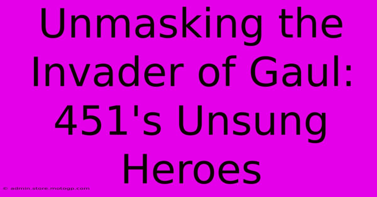 Unmasking The Invader Of Gaul: 451's Unsung Heroes