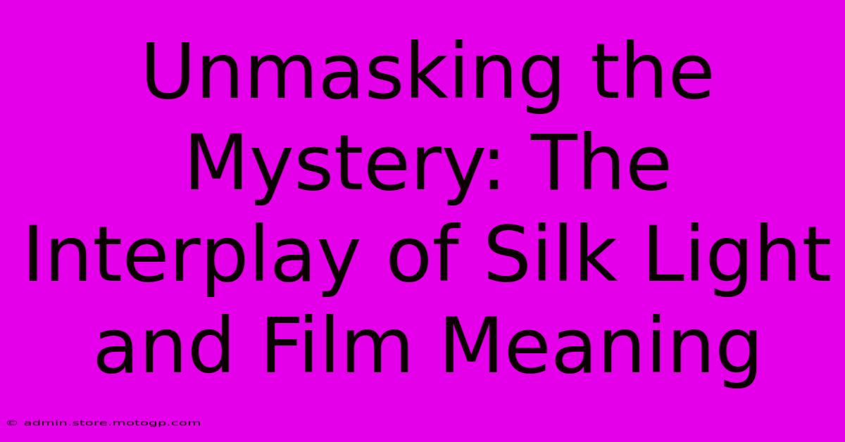 Unmasking The Mystery: The Interplay Of Silk Light And Film Meaning