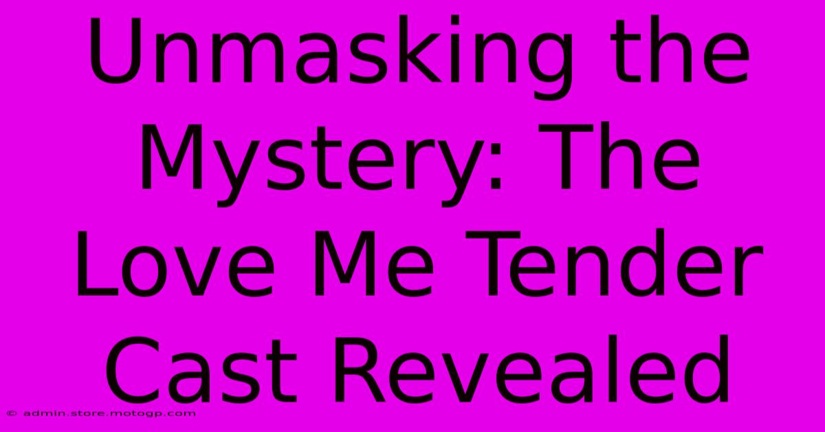 Unmasking The Mystery: The Love Me Tender Cast Revealed