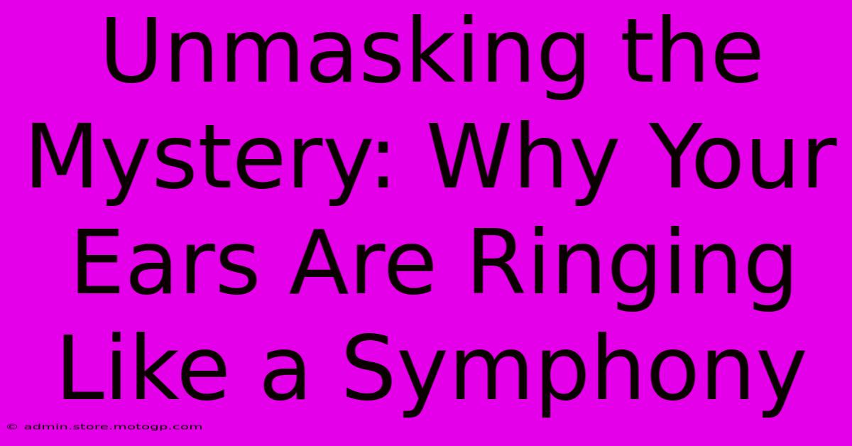 Unmasking The Mystery: Why Your Ears Are Ringing Like A Symphony