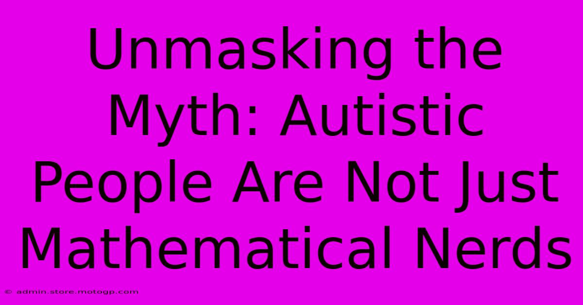 Unmasking The Myth: Autistic People Are Not Just Mathematical Nerds