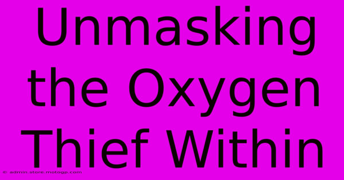 Unmasking The Oxygen Thief Within