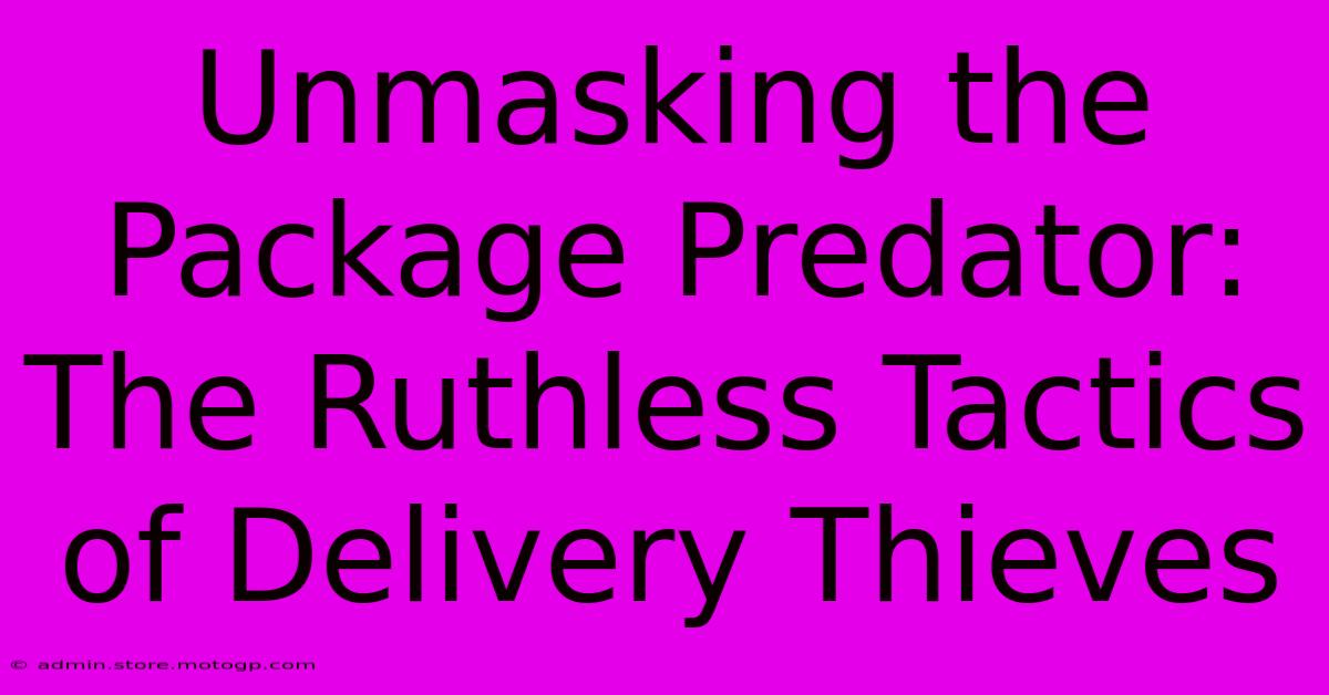 Unmasking The Package Predator: The Ruthless Tactics Of Delivery Thieves