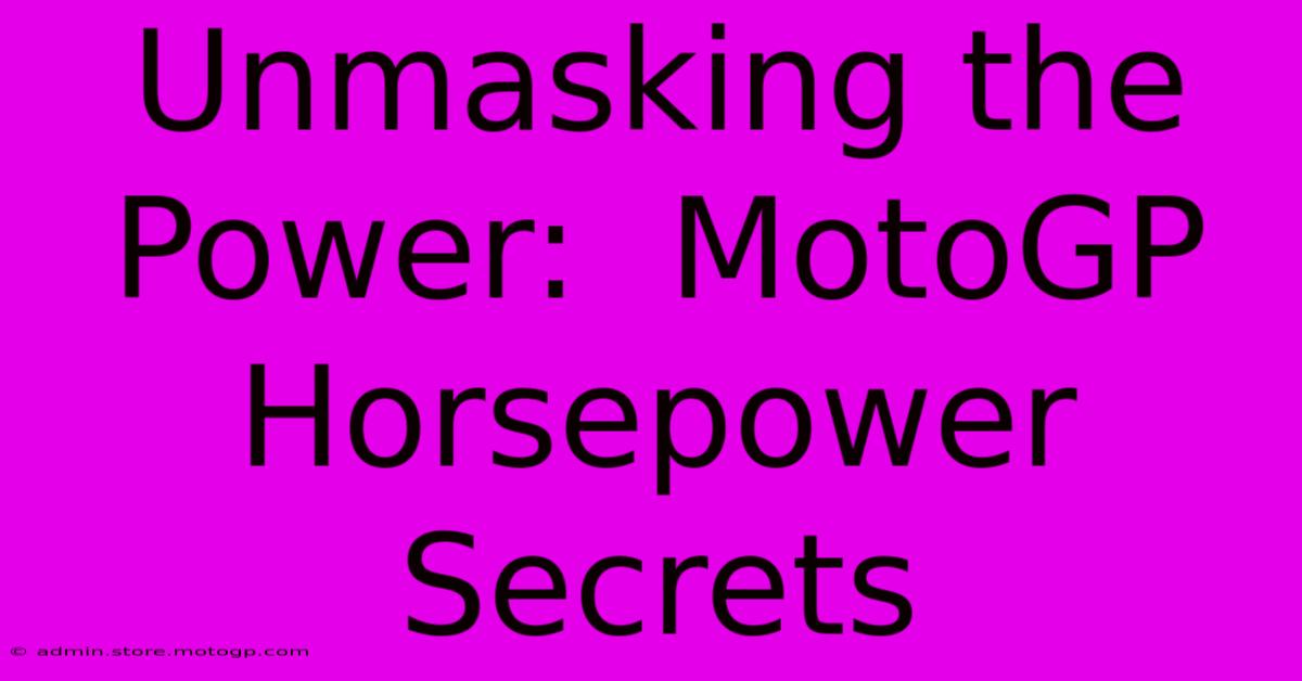 Unmasking The Power:  MotoGP Horsepower Secrets