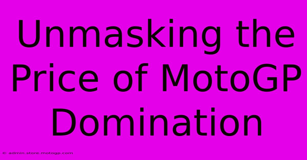 Unmasking The Price Of MotoGP Domination